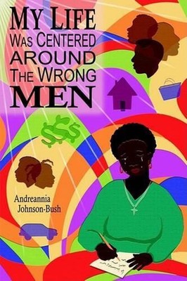 My Life Was Centered Around The Wrong Men by Andreannia Johnson-Bush (English) H