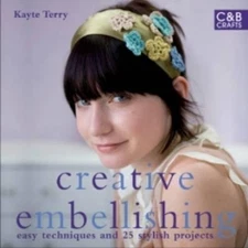 CREATIVE EMBELLISHING: EASY TECHNIQUES AND OVER 25 GREAT By Kayte Terry **Mint**