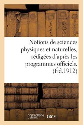 Notions de sciences physiques et naturelles, redigees d'apres les programmes-,
