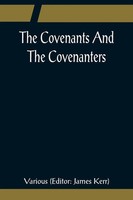 Various | The Covenants And The Covenanters; Covenants, Sermons, And...