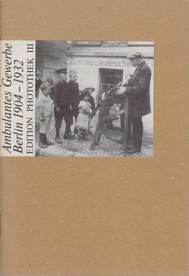 Ambulantes Gewerbe, Berlin 1904 - 1932 / Willy Römer / Edition Photothek ; 3 Röm