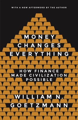 Money Changes Everything | How Finance Made Civilization Possible | Goetzmann