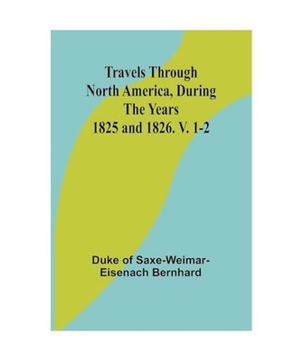 Travels Through North America, During the Years 1825 and 1826. V. 1-2, Duke of S