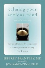Calming Your Anxious Mind: How Mindfulness and Compassion Can Free You from Anx