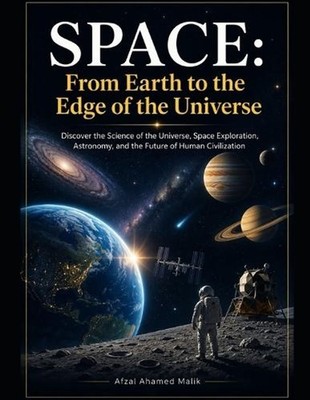 Space: From Earth to the Edge of the Universe, Discover the Science of the Unive