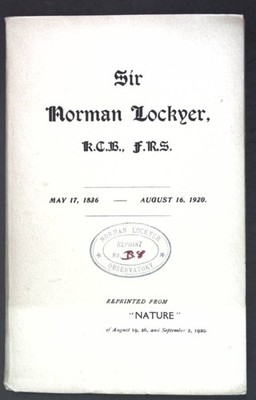 Sir Norman Lockyer, K.C.B., F.R.S., May 17, 1836 - August 16, 1920; Reprinted fr