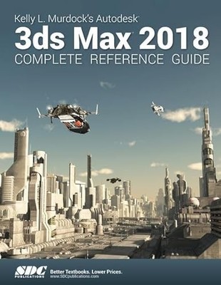 Kelly L. Murdock's Autodesk 3ds Max 2018 Complete Reference