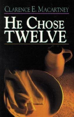 He Chose Twelve - paperback, Clarence E MacArtney, 9780825432705