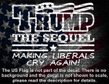 Trump The Sequel Making Liberals Cry Again Window Vinyl Decal US MADE MAGA