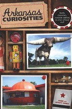 ARKANSAS CURIOSITIES: QUIRKY CHARACTERS, ROADSIDE ODDITIES By Janie Jones NEW