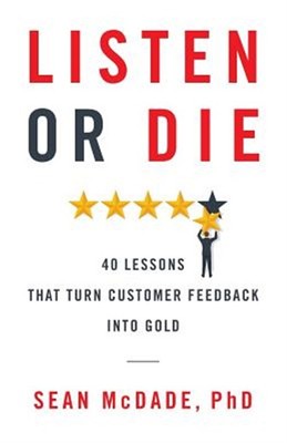 Listen or Die: 40 Lessons That Turn Customer Feedback Into Gold by Mcdade Phd...