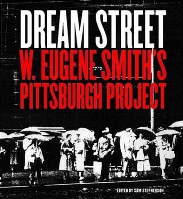 Dream Street: W. Eugene Smith's Pittsburgh Project .. W. Eugene Smith; Sam Step