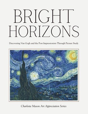 Bright Horizons   Discovering Van Gogh and the Post-Impressionists Through Pictu