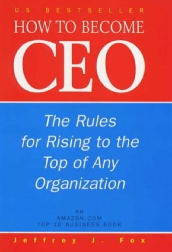 How To Become CEO: The Rules for Rising to the Top of Any Organisation,Jeffrey