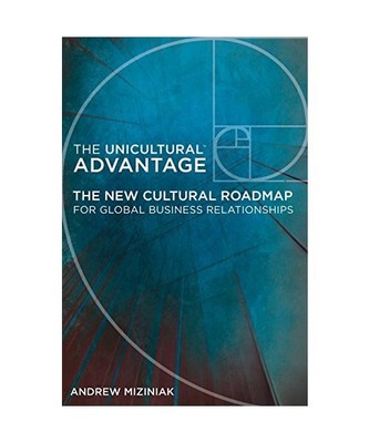 The Unicultural Advantage: The New Cultural Roadmap For Global Business Relation