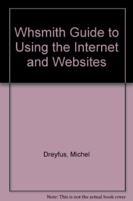 Whsmith Guide to Using the Internet and Websites By Michel Dreyf