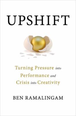 Upshift : Turning Pressure into Performance and Crisis into Creativity by Ben...