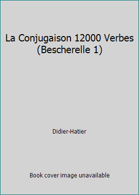 La Conjugaison 12000 Verbes (Bescherelle 1) by Didier-Hatier
