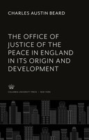 Charles Austin Beard | The Office Of Justice Of The Peace In England In Its...