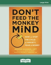Don't Feed the Monkey Mind: How to Stop the Cycle of Anxiety, Fear, and Worr...