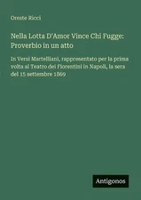 Nella Lotta D'Amor Vince Chi Fugge: Proverbio in un atto: In Versi Martelliani, 