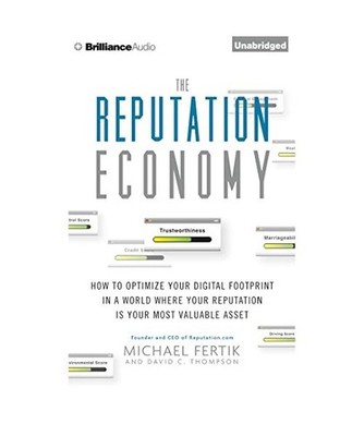 The Reputation Economy: How to Optimize Your Digital Footprint in a World Where 