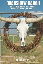 Bradshaw Ranch: Vanished from the Maps, Hidden from the Truth by Bailey Lynne Pa