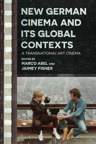 New German Cinema and Its Global Contexts by Marco Abel, Jaim... - 9780814348901