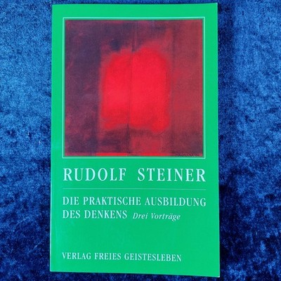 Rudolf Steiner - Die praktische Ausbildung des Denkens - Drei Vorträge - 2019