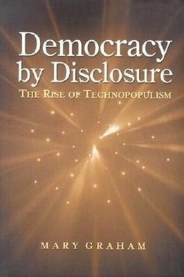Democracy by Disclosure : The Rise of Technopopulism Hardcover Ma
