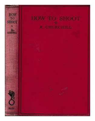 Churchill, Robert (1886-1958) Wie man schießt: einige Lektionen in der Wissenschaft des Schießens