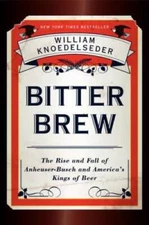 Bitter Brew: The Rise and Fall of Anheuser-Busch and America's Kings  - GOOD