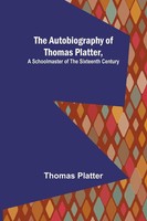 Thomas Platter | The Autobiography Of Thomas Platter, A Schoolmaster Of The...
