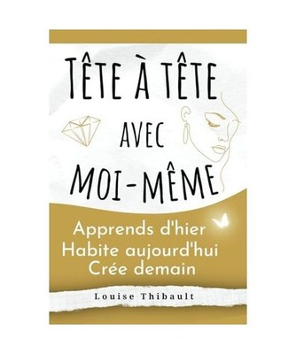 Tête à tête avec moi-même Apprends d'hier Habite aujourd'hui Crée demain: U