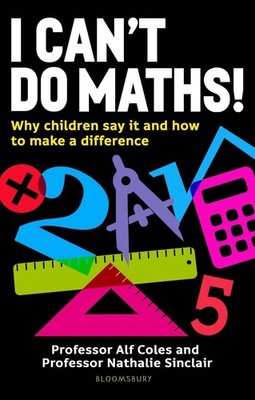 I Can't Do Maths!: Why children say it and how to make a difference by Professor