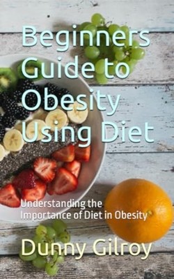 Beginners Guide to Obesity Using Diet Understanding the - Paperback NEW DUNNY. G