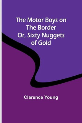 Clarence Young | The Motor Boys on the Border; Or, Sixty Nuggets of Go*d | Buch