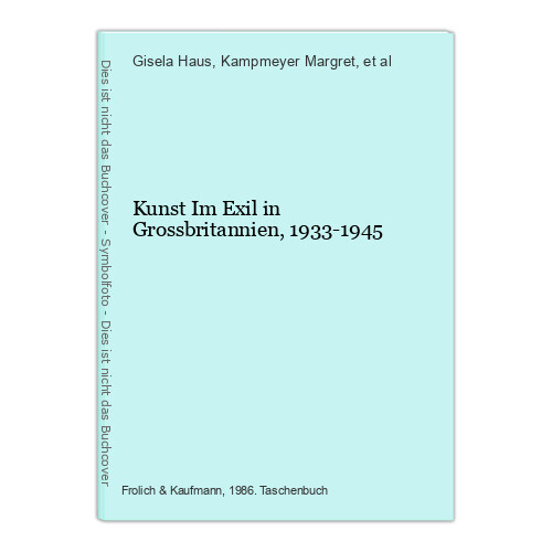 Kunst Im Exil in Grossbritannien, 1933-1945 Haus, Gisela; Kampmeyer Margret; et - Haus, Gisela; Kampmeyer Margret; et al
