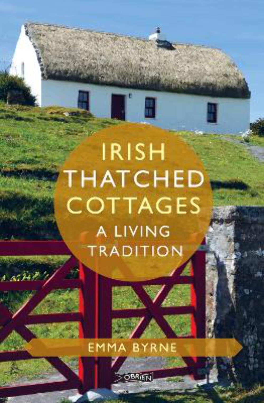 Emma Byrne: Irish Thatched Cottages: A Living Tradition (O'Brien Irish Heritage)