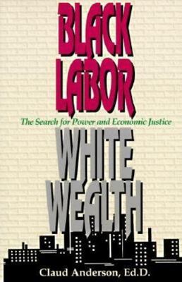 Black Labor, White Wealth: The Search for Power and Economic Justice