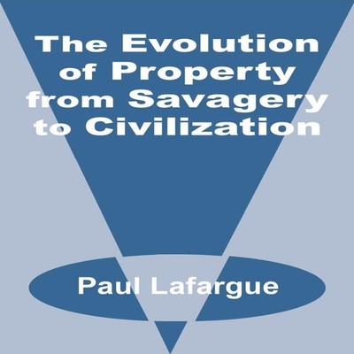 The Evolution of Property from Savagery to Civilization Paul LaFa