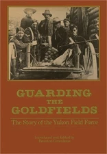 Guarding the Goldfields: The Story of the Yukon Field Force (Hardback or Cased B