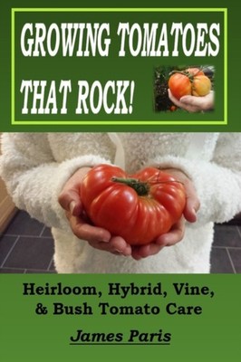 Paris - Growing Tomatoes That Rock! Heirloom Hybrid Vine  Bush Tom - X555z