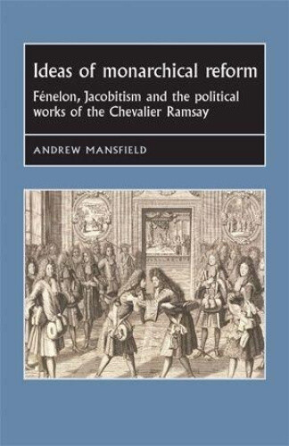 Thumbnail - Ideas Of Monarchical Reform: Fenelon, Jacobitism, And The Political