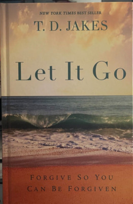 Let It Go: Forgive So You Can Be Forgiven, T.D. Jakes NEW Hardcover Guideposts