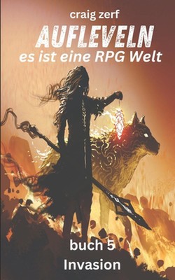 Aufleveln - es ist eine RPG Welt buch 5 Invasion: Ein Erd-Apokalypse-Systeminteg
