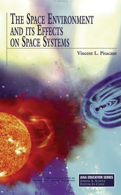 The Space Environment and Its Effects on Space Systems (AIAA Education Serie...