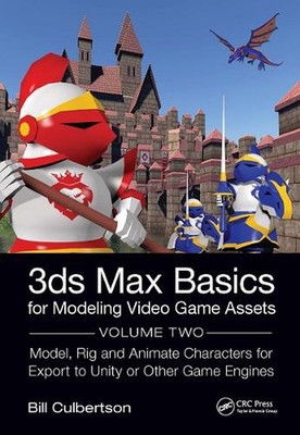 3ds Max Basics for Modeling Video Game Assets: Volume 2: Model, Rig and Animate