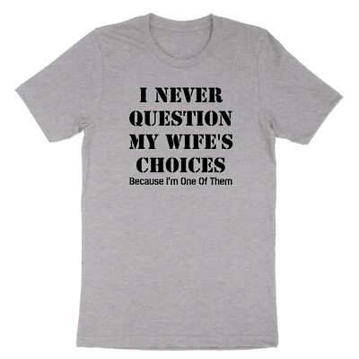 I Never Question My Wife's Choices Because I'm One Of Them Shirt Sarcastic Humor