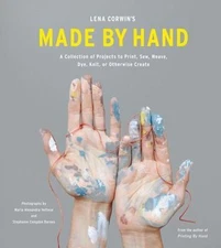 Lena Corwin's Made by Hand : A Collection of Projects to Print, Sew, Weave, ...